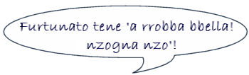 furtunato tene 'a rrobba bella nzogna nzo'