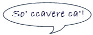 so' ccavere ca'!