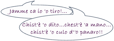 jamme ca io 'o tiro..chisto è 'o dito chesta è a mana chisto è 'o culo d'o' panaro!