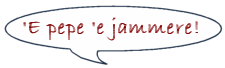 'e pepe 'e jammere!