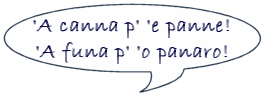 'a canna p'e panne 'a funa p'o panaro!